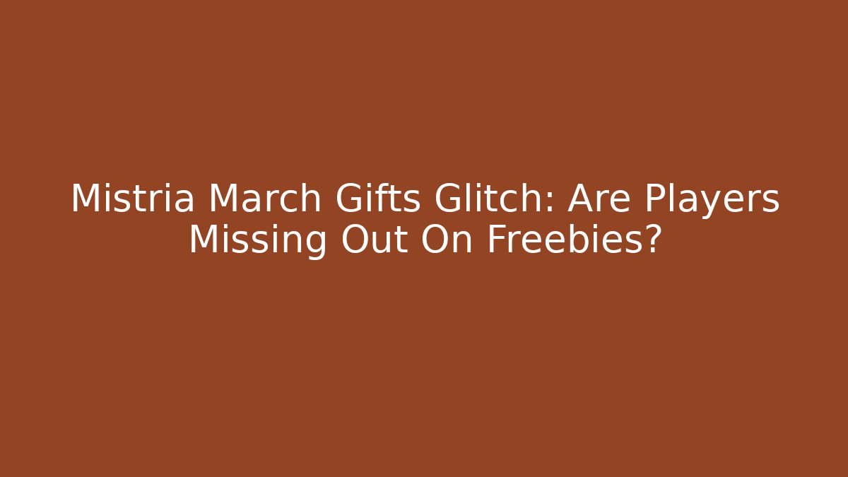 Mistria March Gifts Glitch: Are Players Missing Out On Freebies?