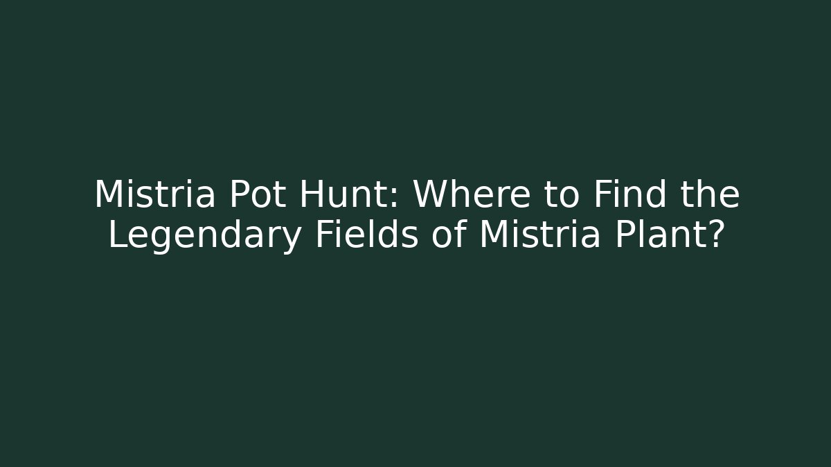 Mistria Pot Hunt: Where to Find the Legendary Fields of Mistria Plant?