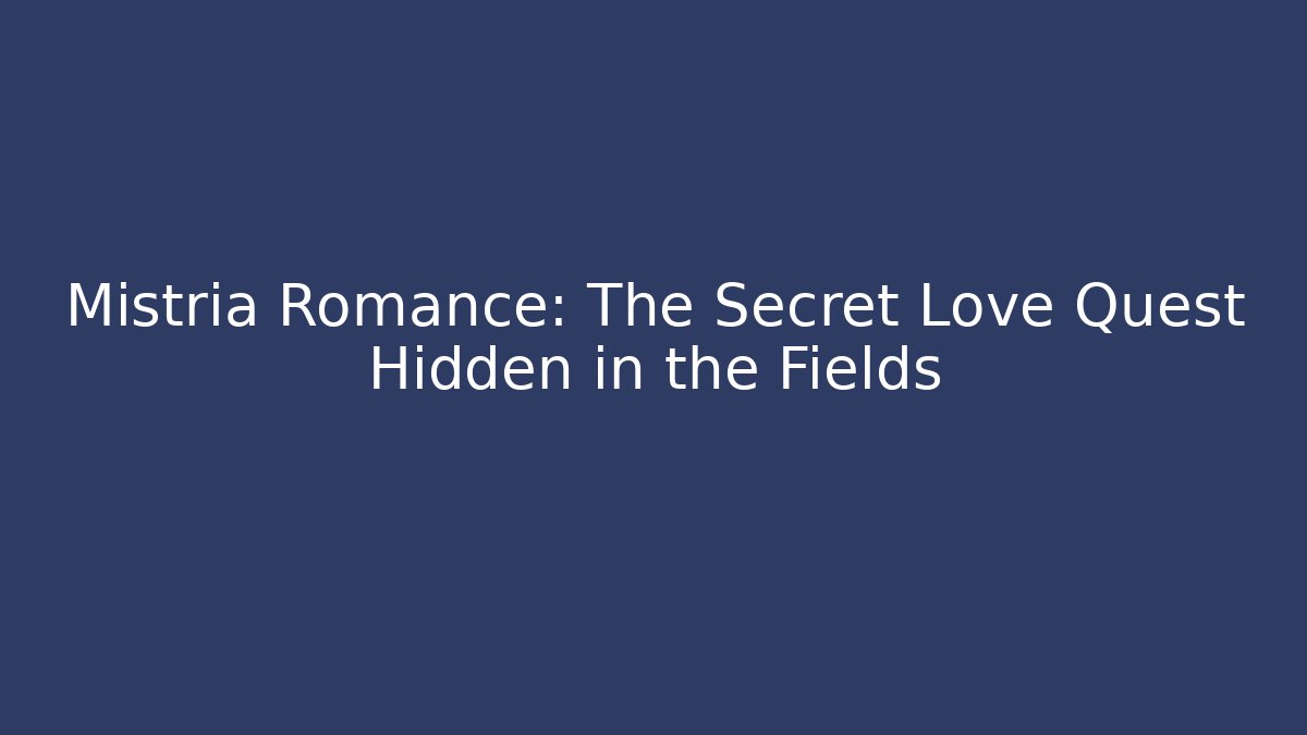 Mistria Romance: The Secret Love Quest Hidden in the Fields