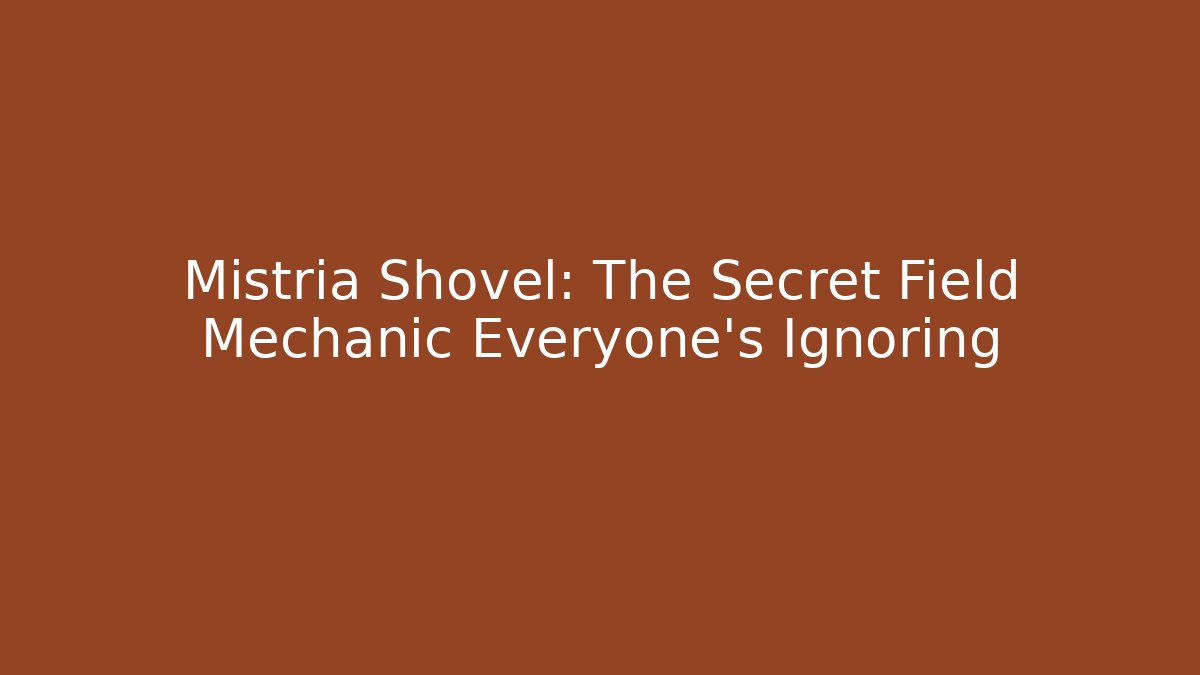 Mistria Shovel: The Secret Field Mechanic Everyone's Ignoring