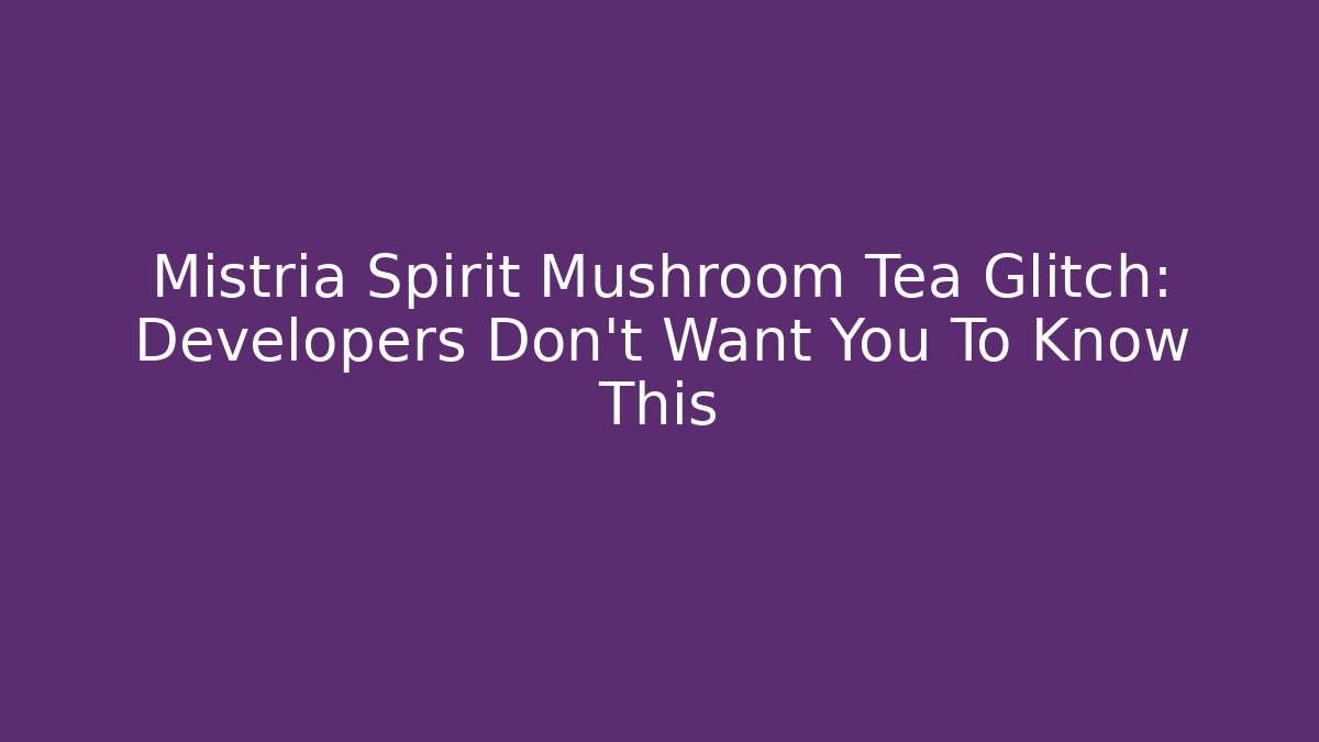 Mistria Spirit Mushroom Tea Glitch: Developers Don't Want You To Know This