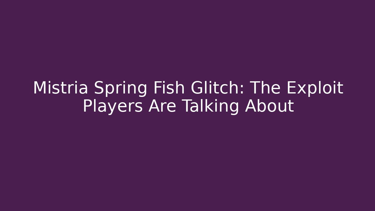 Mistria Spring Fish Glitch: The Exploit Players Are Talking About