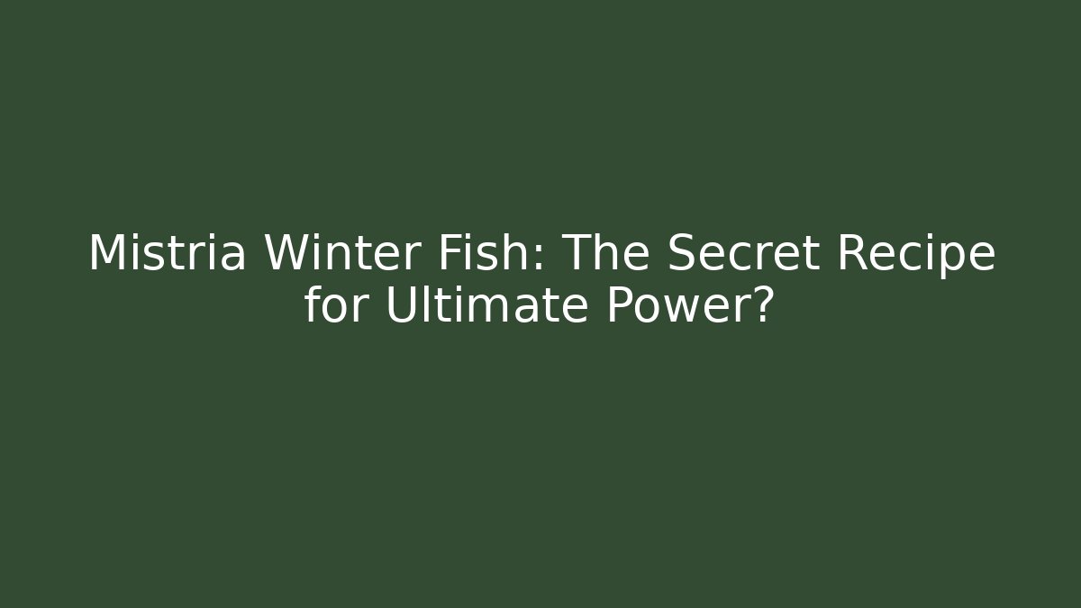 Mistria Winter Fish: The Secret Recipe for Ultimate Power?