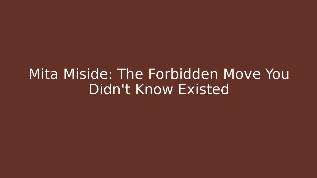 Mita Miside: The Forbidden Move You Didn't Know Existed