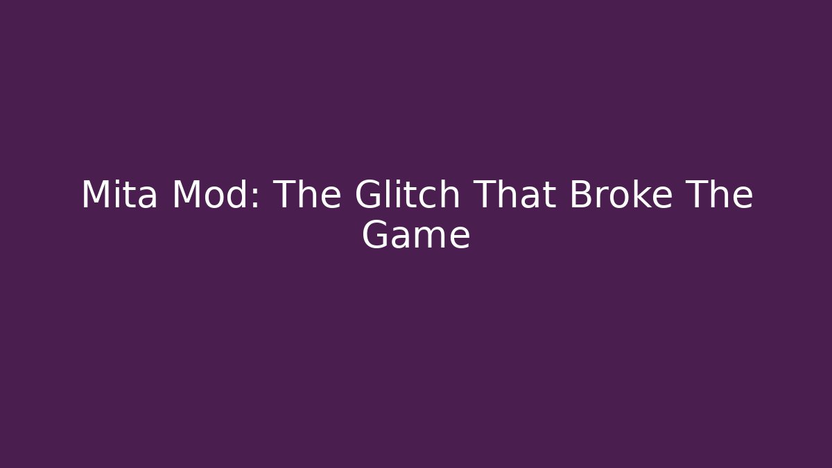 Mita Mod: The Glitch That Broke The Game