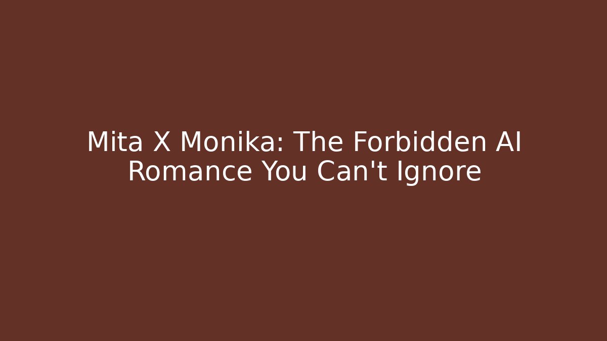 Mita X Monika: The Forbidden AI Romance You Can't Ignore