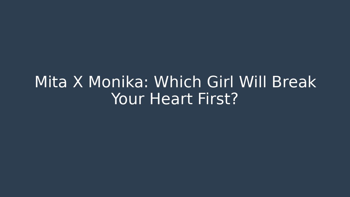 Mita X Monika: Which Girl Will Break Your Heart First?