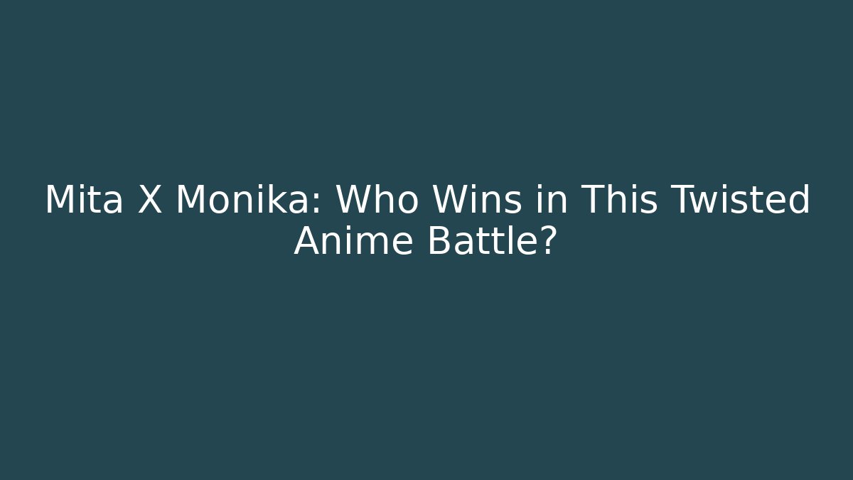 Mita X Monika: Who Wins in This Twisted Anime Battle?