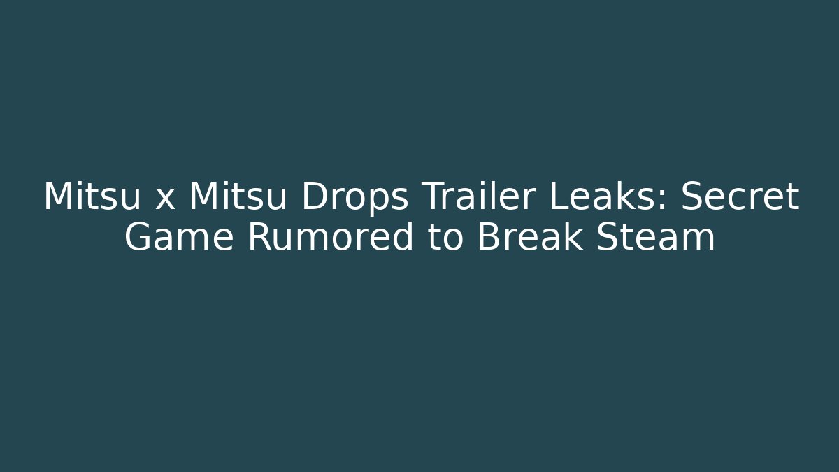 Mitsu x Mitsu Drops Trailer Leaks: Secret Game Rumored to Break Steam - Critter Realm
