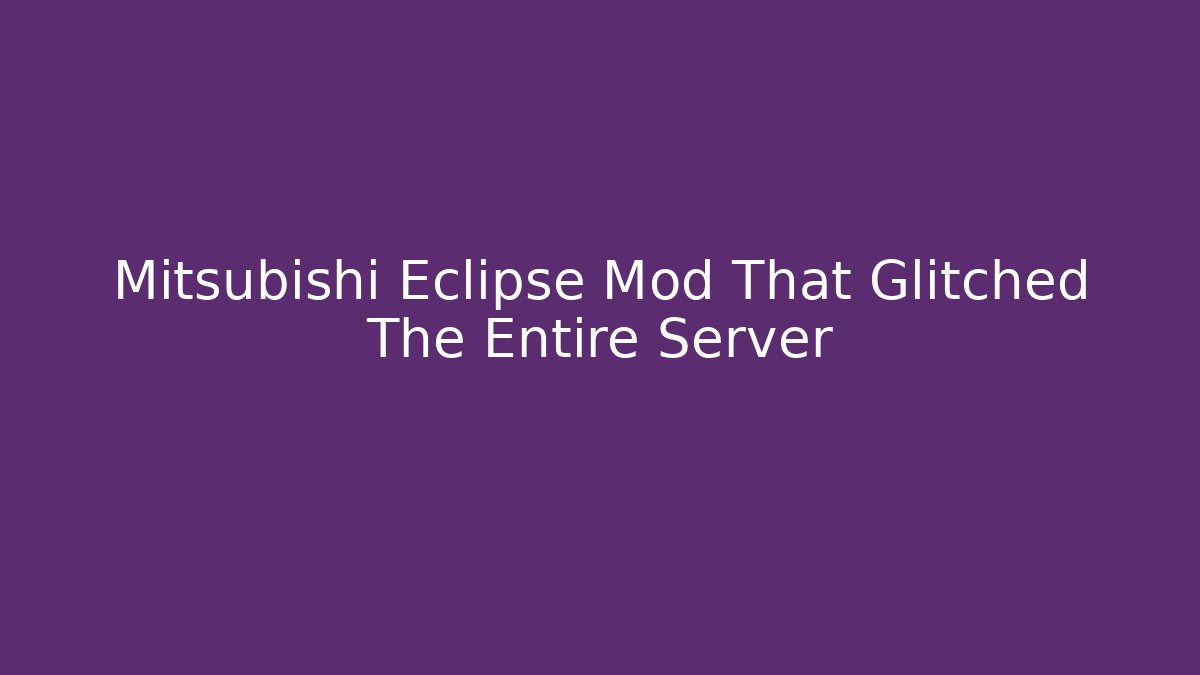 Mitsubishi Eclipse Mod That Glitched The Entire Server