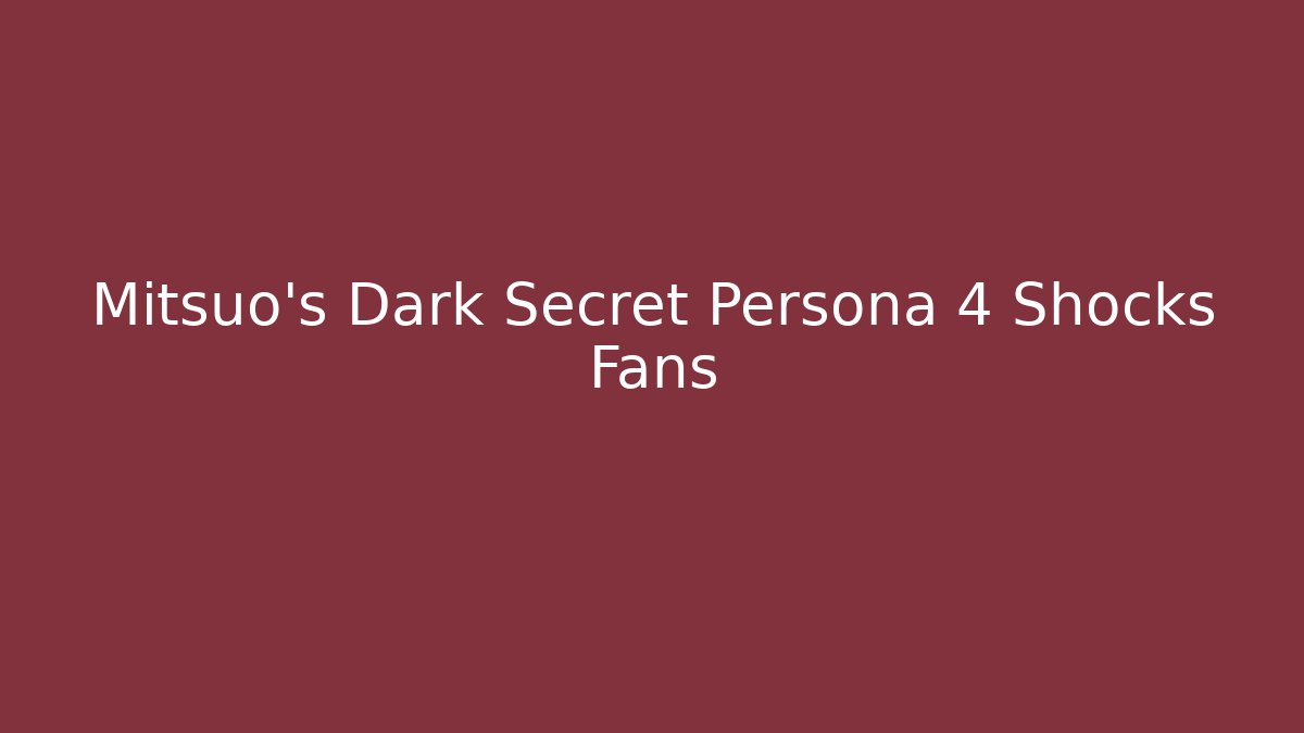 Mitsuo's Dark Secret Persona 4 Shocks Fans