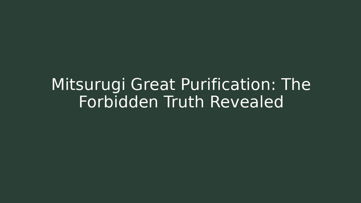 Mitsurugi Great Purification: The Forbidden Truth Revealed