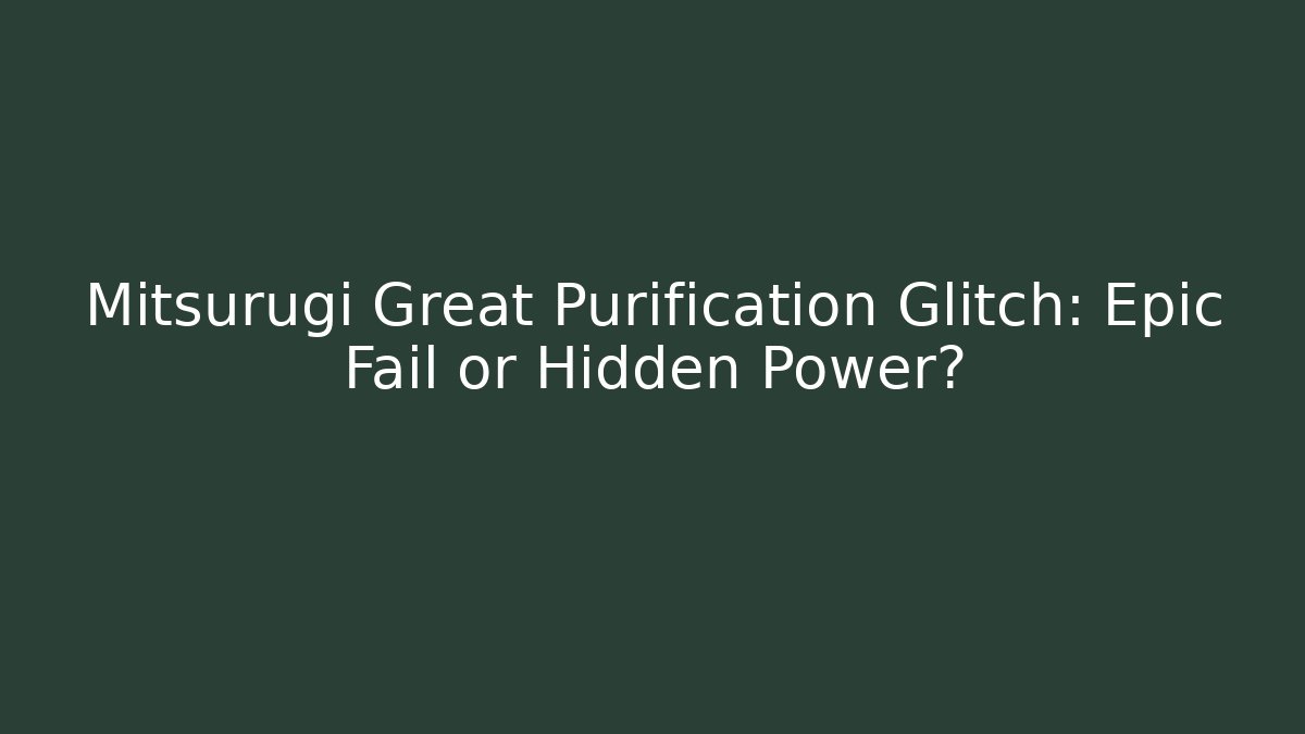 Mitsurugi Great Purification Glitch: Epic Fail or Hidden Power?