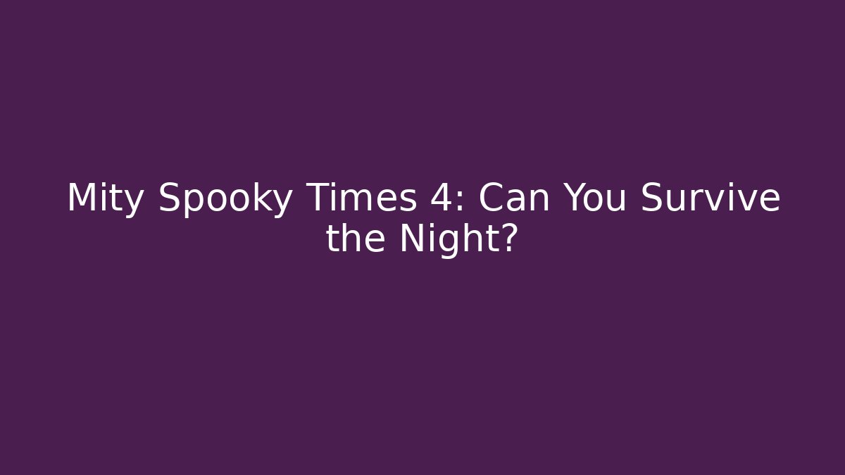 Mity Spooky Times 4: Can You Survive the Night?