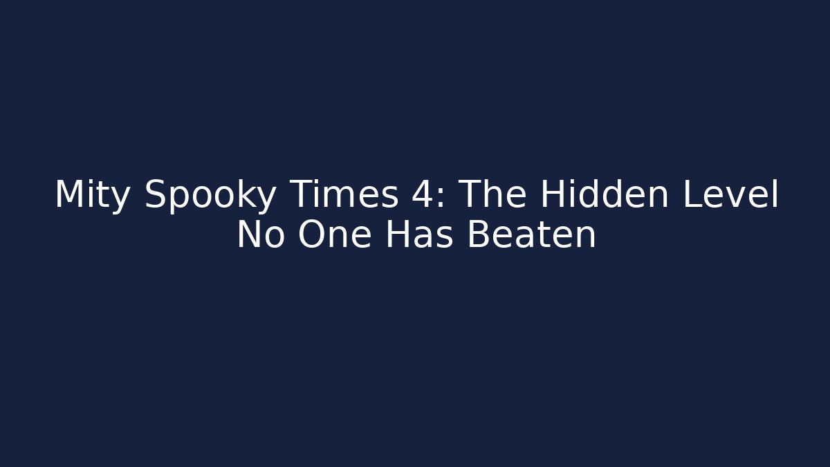 Mity Spooky Times 4: The Hidden Level No One Has Beaten