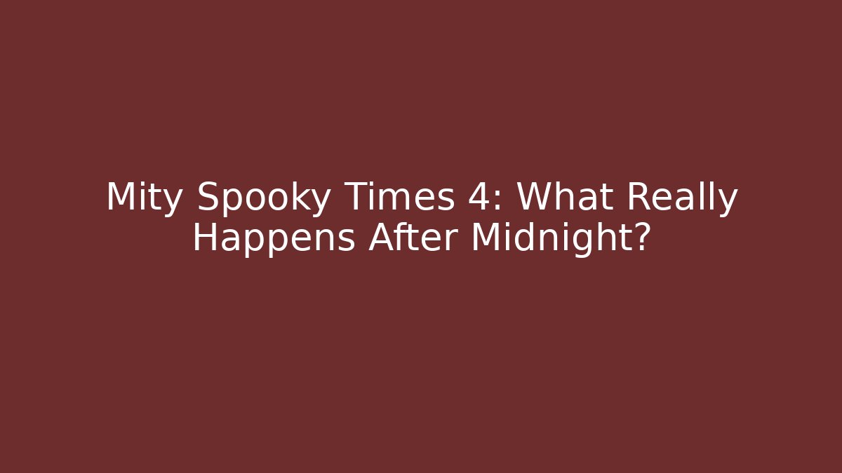 Mity Spooky Times 4: What Really Happens After Midnight?