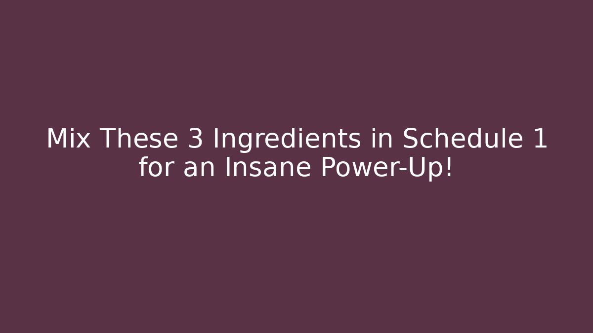 Mix These 3 Ingredients in Schedule 1 for an Insane Power-Up!