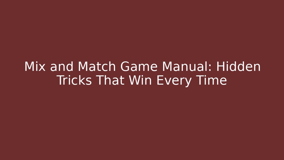 Mix and Match Game Manual: Hidden Tricks That Win Every Time