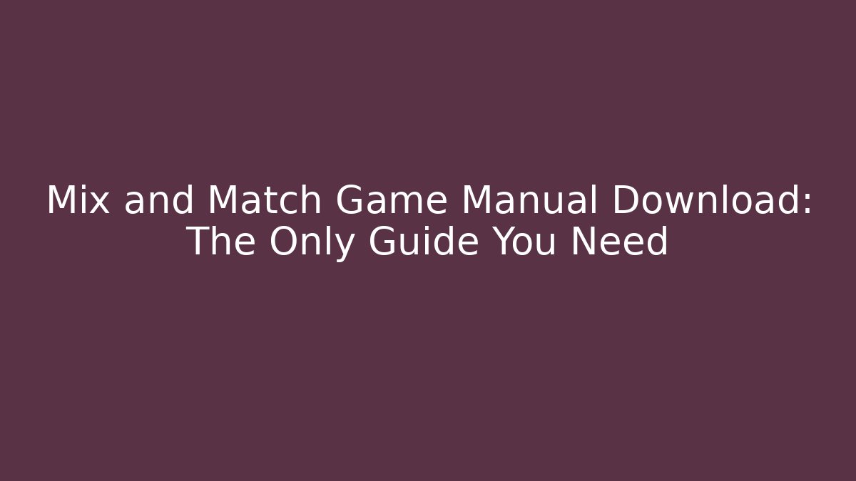 Mix and Match Game Manual Download: The Only Guide You Need