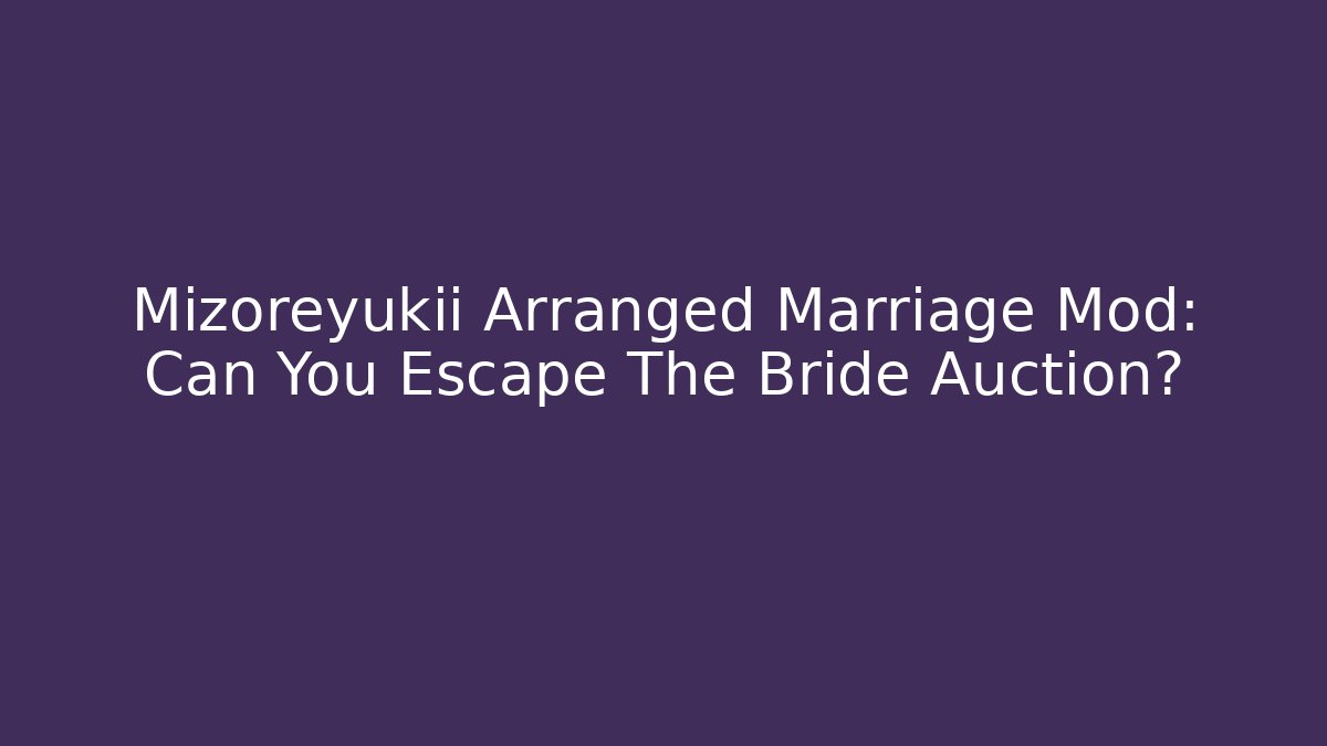 Mizoreyukii Arranged Marriage Mod: Can You Escape The Bride Auction?