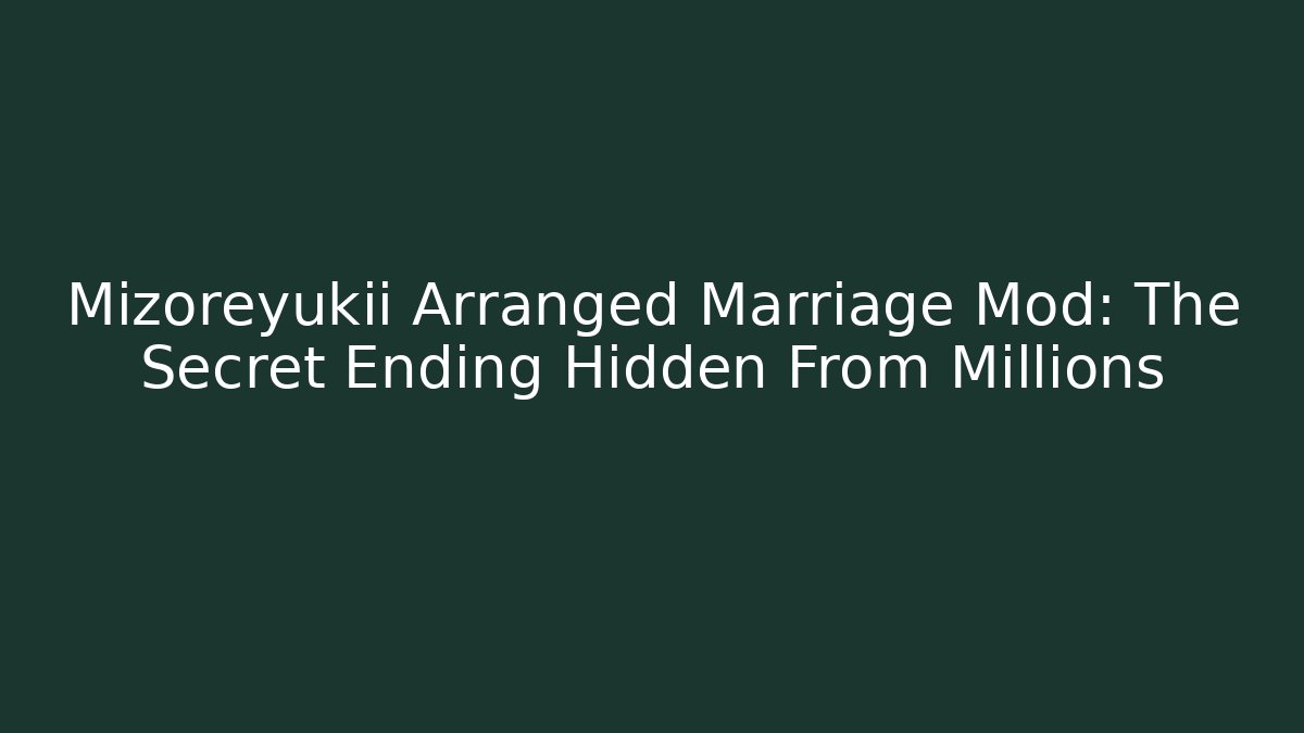 Mizoreyukii Arranged Marriage Mod: The Secret Ending Hidden From Millions