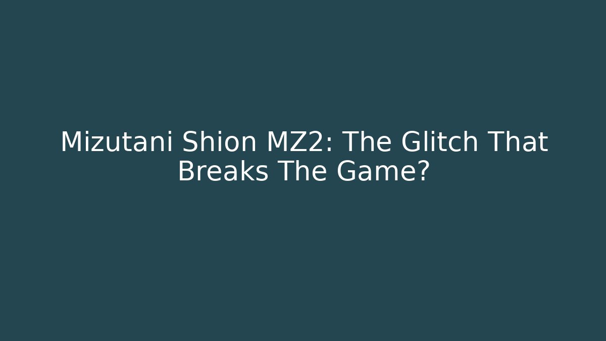 Mizutani Shion MZ2: The Glitch That Breaks The Game?