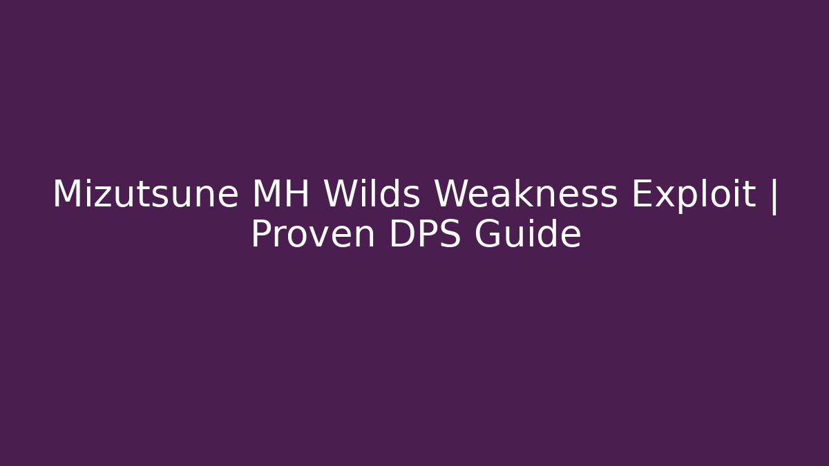Mizutsune MH Wilds Weakness Exploit | Proven DPS Guide