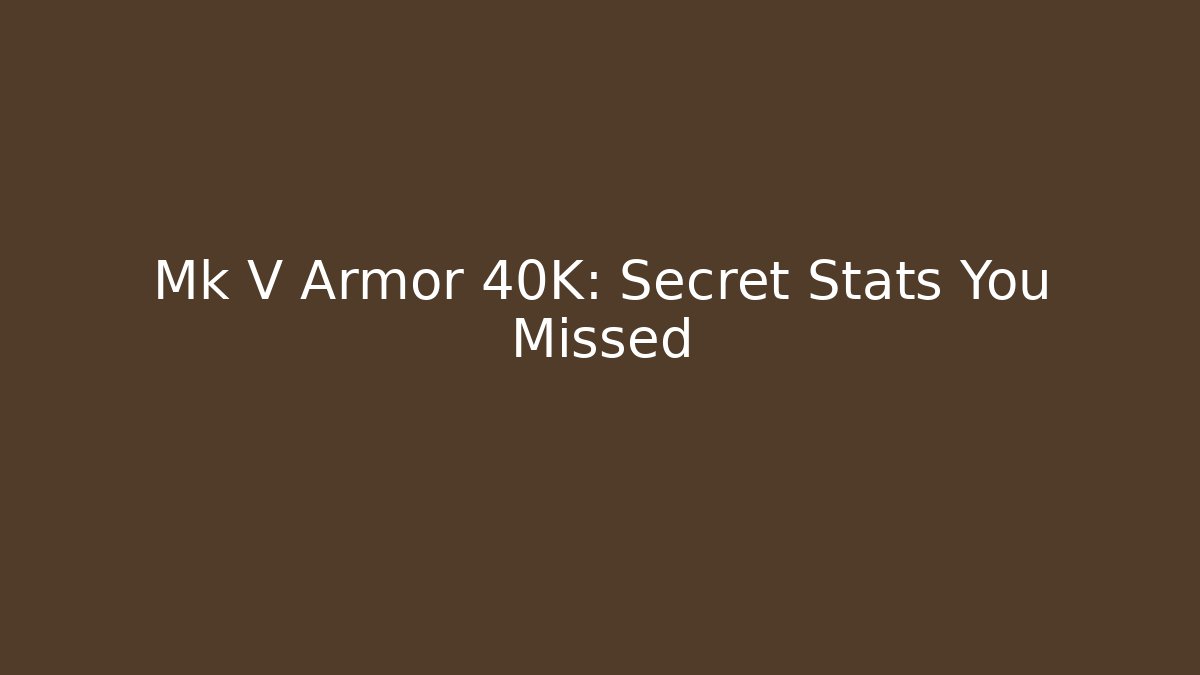 Mk V Armor 40K: Secret Stats You Missed