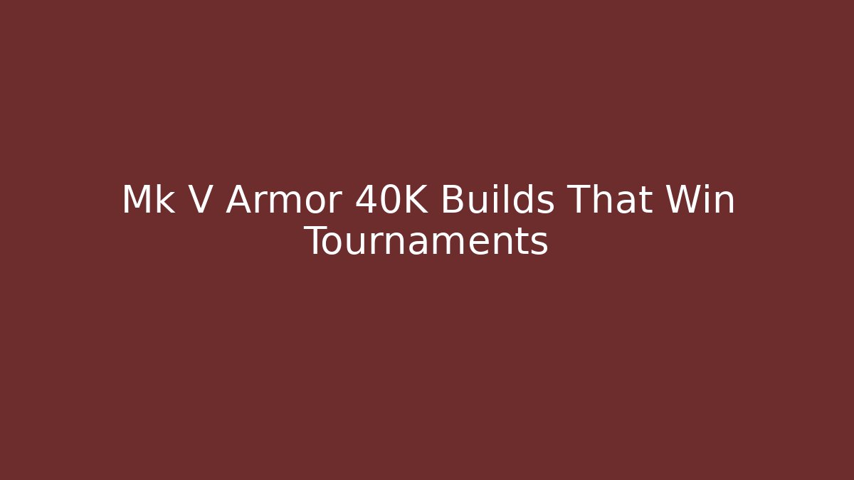 Mk V Armor 40K Builds That Win Tournaments