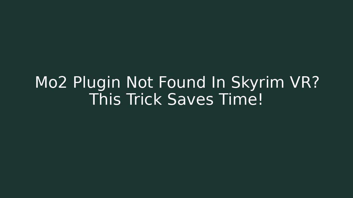 Mo2 Plugin Not Found In Skyrim VR? This Trick Saves Time!