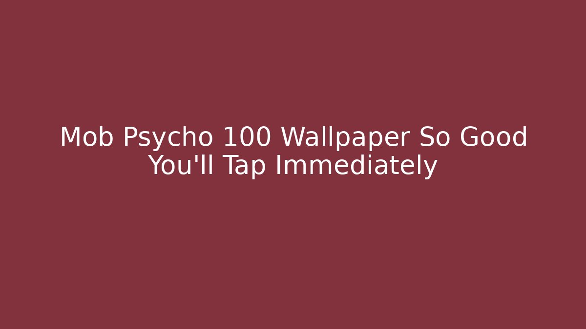 Mob Psycho 100 Wallpaper So Good You'll Tap Immediately