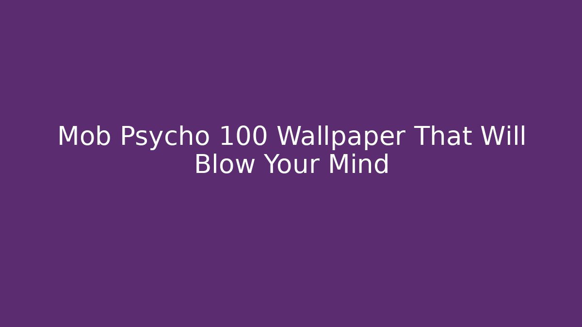Mob Psycho 100 Wallpaper That Will Blow Your Mind