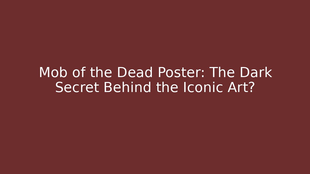 Mob of the Dead Poster: The Dark Secret Behind the Iconic Art?