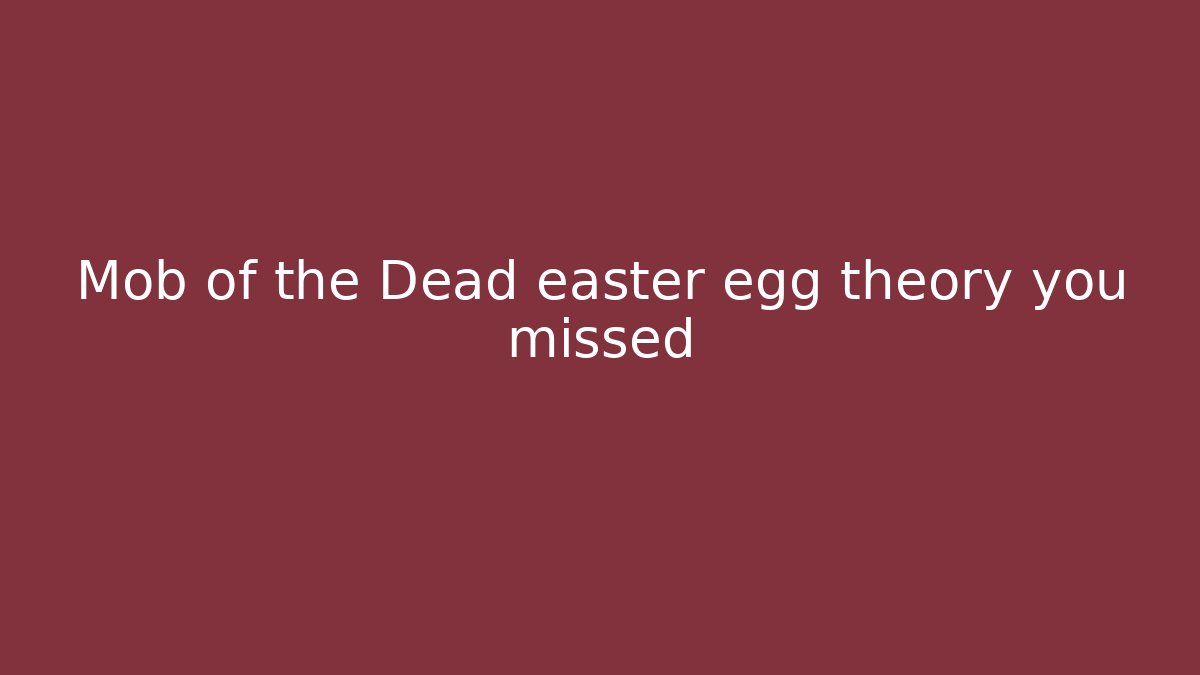 Mob of the Dead easter egg theory you missed - Critter Realm