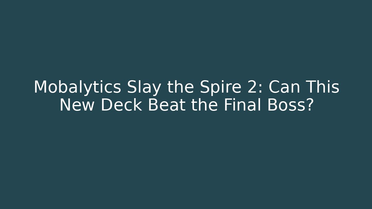 Mobalytics Slay the Spire 2: Can This New Deck Beat the Final Boss?