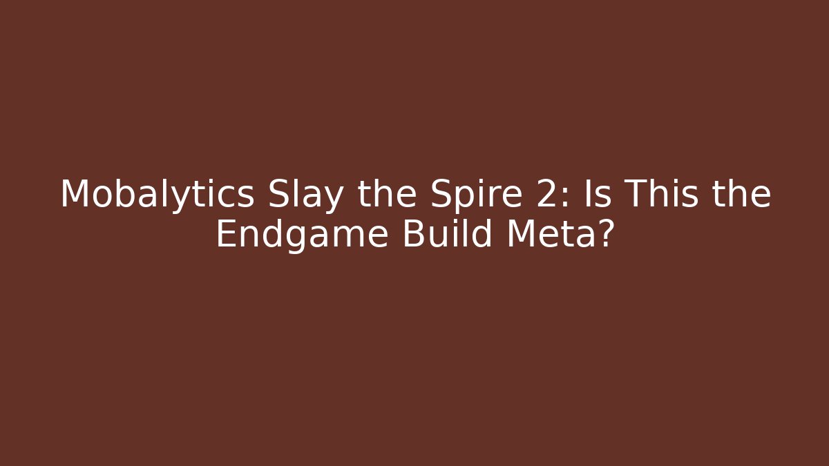 Mobalytics Slay the Spire 2: Is This the Endgame Build Meta?