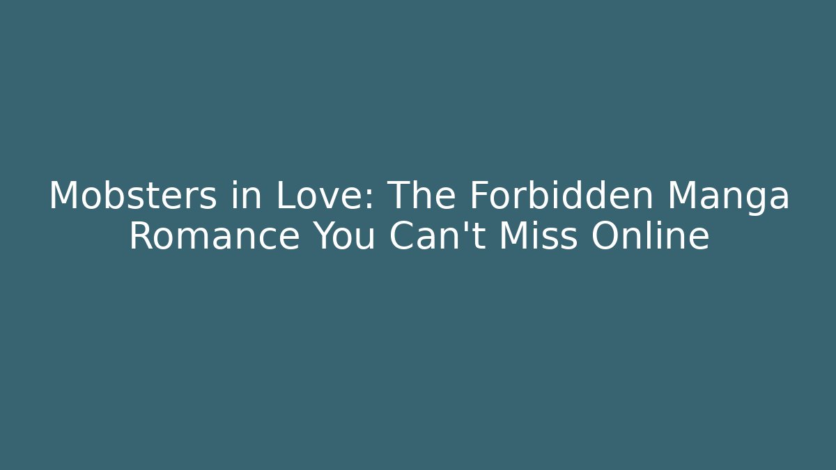 Mobsters in Love: The Forbidden Manga Romance You Can’t Miss Online