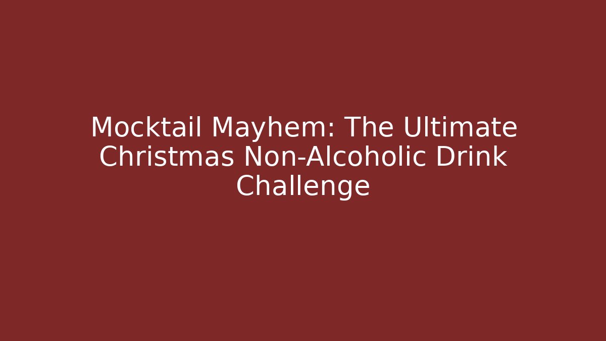 Mocktail Mayhem: The Ultimate Christmas Non-Alcoholic Drink Challenge