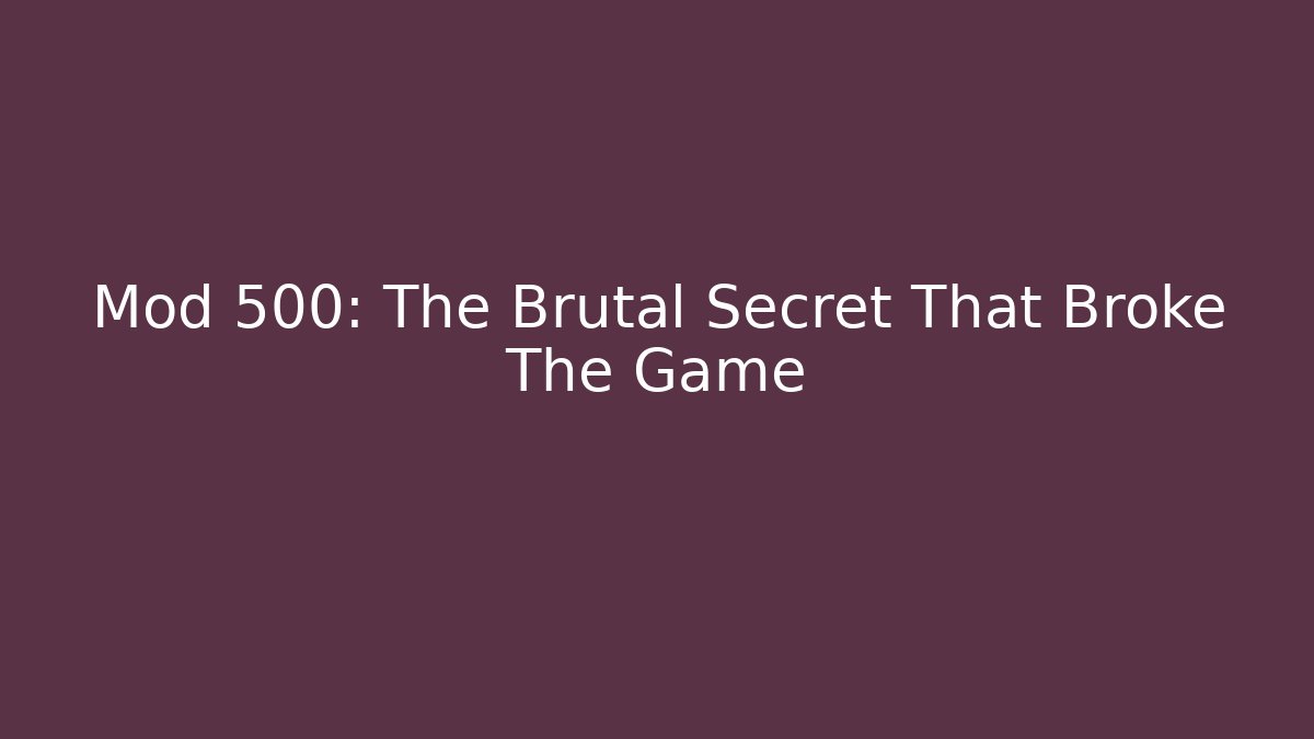 Mod 500: The Brutal Secret That Broke The Game