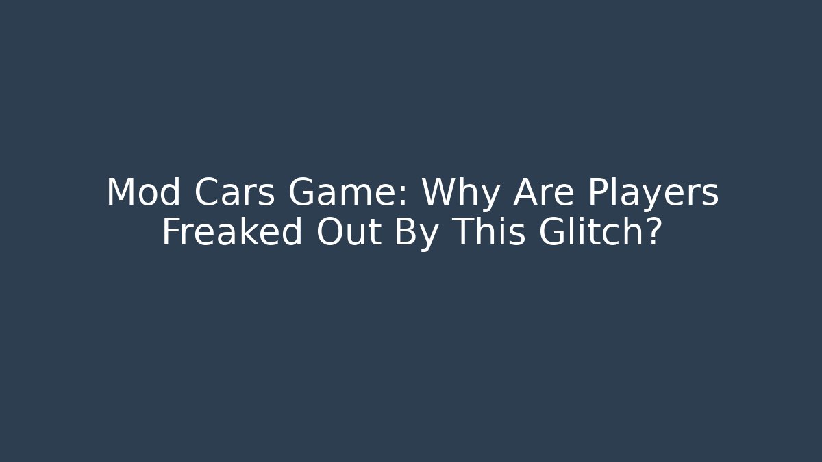 Mod Cars Game: Why Are Players Freaked Out By This Glitch?