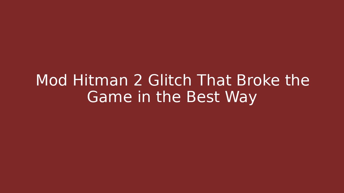 Mod Hitman 2 Glitch That Broke the Game in the Best Way