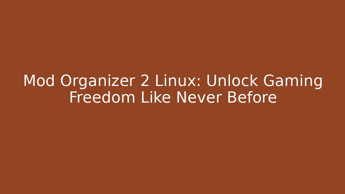 Mod Organizer 2 Linux: Unlock Gaming Freedom Like Never Before - Critter Realm