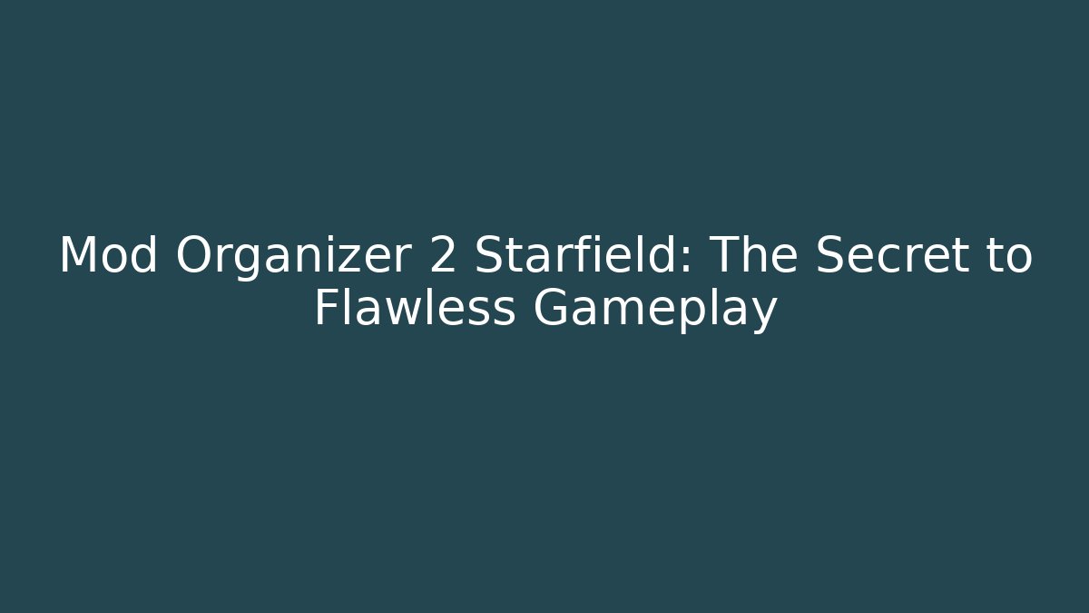 Mod Organizer 2 Starfield: The Secret to Flawless Gameplay - Critter Realm