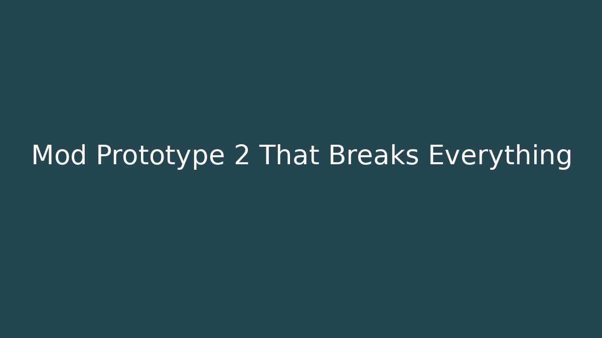 Mod Prototype 2 That Breaks Everything