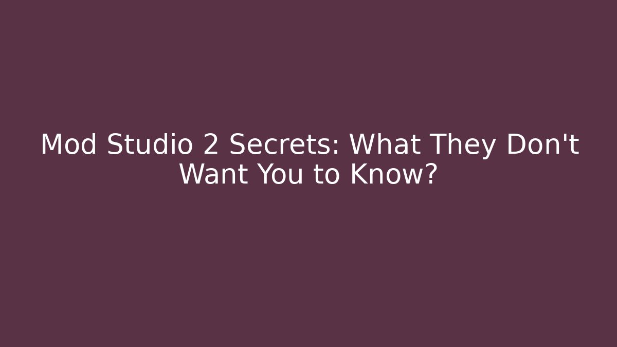 Mod Studio 2 Secrets: What They Don’t Want You to Know?
