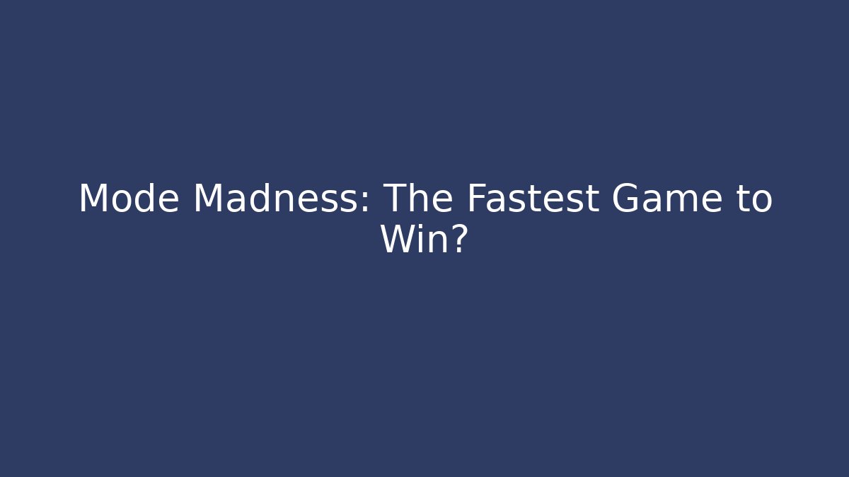 Mode Madness: The Fastest Game to Win?