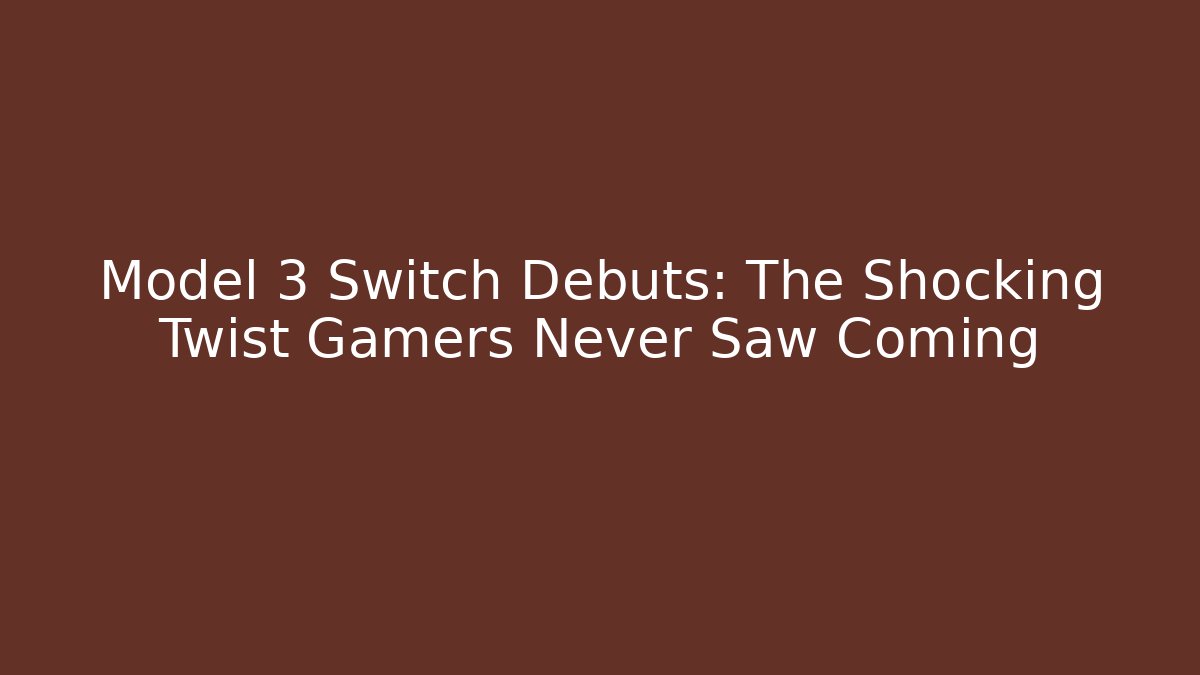 Model 3 Switch Debuts: The Shocking Twist Gamers Never Saw Coming