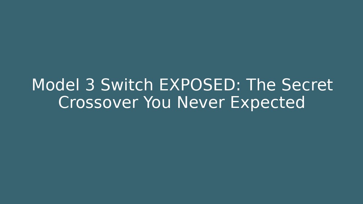Model 3 Switch EXPOSED: The Secret Crossover You Never Expected