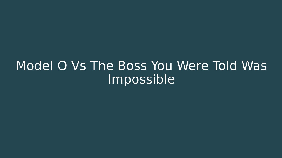 Model O Vs The Boss You Were Told Was Impossible