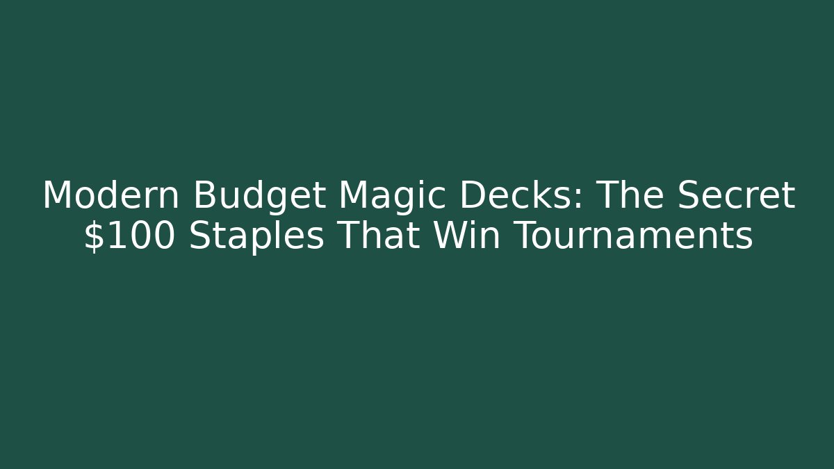 Modern Budget Magic Decks: The Secret $100 Staples That Win Tournaments